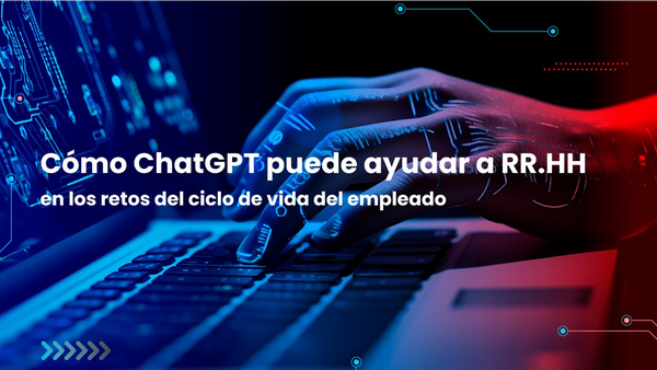 Cómo ChatGPT puede ayudar a RR.HH en los retos del ciclo de vida del empleado