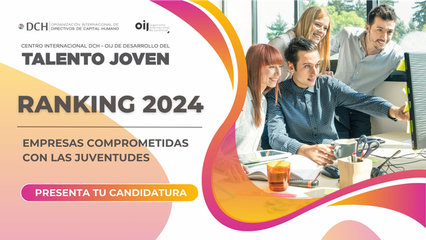 El Centro Internacional DCH OIJ de Desarrollo del Talento Joven lanza tercera edición del Ranking de Empresas Comprometidas con las Juventudes en la Península Ibérica y América Latina