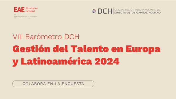 Un año mas DCH y EAE Business School se unen para el desarrollo del VIII Barómetro DCH sobre Gestión del Talento en Europa y Latinoamérica 2024